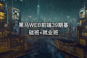 黑马WEB前端39期基础班+就业班