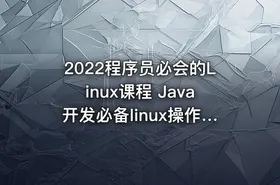2022程序员必会的Linux课程 Java开发必备linux操作系统安装到企业级项目部署上线实战