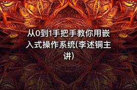 从0到1手把手教你用嵌入式操作系统(李述铜主讲) - getfromcode