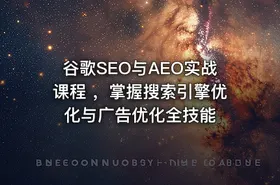 谷歌SEO与AEO实战课程 ，掌握搜索引擎优化与广告优化全技能