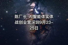 陈厂长·AI智能体实体战创业营深圳9月23-25日 - getfromcode