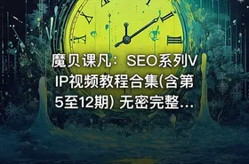 魔贝课凡：SEO系列VIP视频教程合集(含第5至12期) 无密完整版，价值万元(更新12期)