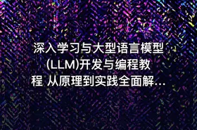 深入学习与大型语言模型(LLM)开发与编程教程 从原理到实践全面解析 - getfromcode