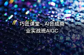 巧匠课堂- AI合成商业实战班AIGC
