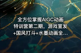 全方位掌握AIGC动画特训营第二期，游戏宣发+国风打斗+水墨动画全精通，从分镜到成片全解锁 IT教程吧 - getfromcode