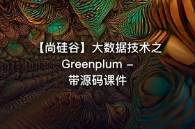 【尚硅谷】大数据技术之Greenplum - 带源码课件