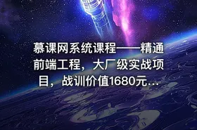 慕课网系统课程——精通前端工程，大厂级实战项目，战训价值1680元完整无秘24章