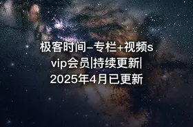 极客时间-专栏+视频svip会员|持续更新|2025年4月已更新