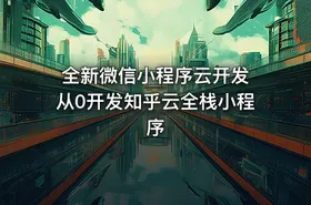 全新微信小程序云开发 从0开发知乎云全栈小程序