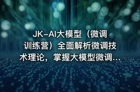 JK-AI大模型（微调训练营）全面解析微调技术理论，掌握大模型微调核心技能课程 - getfromcode