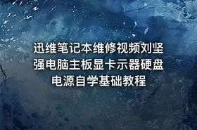 迅维笔记本维修视频刘坚强电脑主板显卡示器硬盘电源自学基础教程