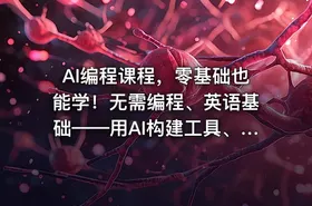 AI编程课程，零基础也能学！无需编程、英语基础——用AI构建工具、解决问题，全程实操教学（更新至6月）