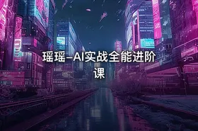 瑶瑶-AI实战全能进阶课