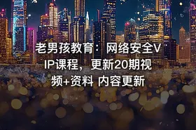 老男孩教育：网络安全VIP课程，更新20期视频+资料 内容更新