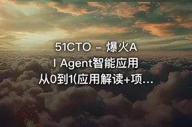 51CTO - 爆火AI Agent智能应用从0到1(应用解读+项目实战) - getfromcode