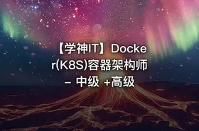 【学神IT】Docker(K8S)容器架构师 - 中级 +高级