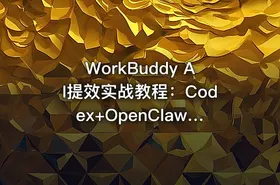 WorkBuddy AI提效实战教程：Codex+OpenClaw自定义技能学习