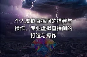 个人虚拟直播间的搭建与操作，专业虚拟直播间的打造与操作