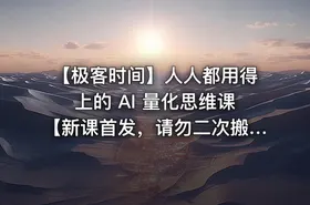 ⏰ 【极客时间】人人都用得上的 AI 量化思维课【新课首发，请勿二次搬运】