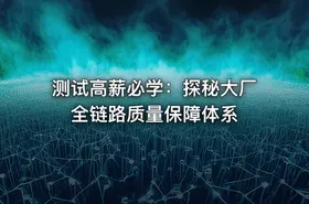 测试高薪必学：探秘大厂全链路质量保障体系