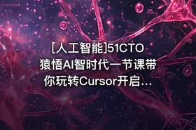 [人工智能]51CTO猿悟AI智时代一节课带你玩转Cursor开启快速入门实战之旅 - getfromcode