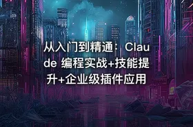 从入门到精通：Claude 编程实战+技能提升+企业级插件应用