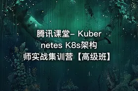 腾讯课堂- Kubernetes K8s架构师实战集训营【高级班】