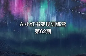 AI小红书变现训练营 第62期