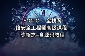 51CTO - 全栈网络安全工程师高级课程_陈新杰-含源码教程