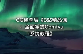 CG迷李辰《B站精品课：全面掌握Comfyui系统教程》 - getfromcode