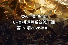 336-20260426-直播运营系统线下课第161期2026年4月10号课程系统性强适合零基础到进阶学习录音文档更多资源 - getfromcode