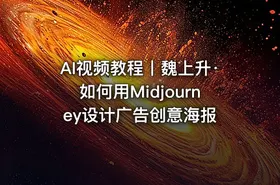 AI视频教程丨魏上升·如何用Midjourney设计广告创意海报