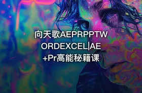 向天歌AEPRPPTWORDEXCEL|AE+Pr高能秘籍课