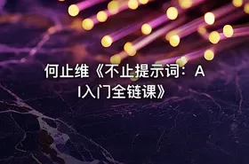 何止维《不止提示词：AI入门全链课》
