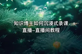 知识博主如何沉浸式录课直播-直播间教程
