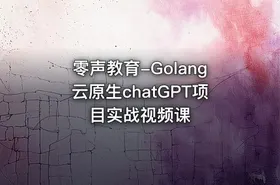 零声教育-Golang云原生chatGPT项目实战视频课