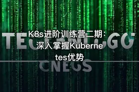 K8s进阶训练营二期：深入掌握Kubernetes优势