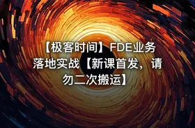 ⏰ 【极客时间】FDE业务落地实战【新课首发，请勿二次搬运】