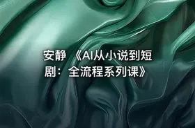 安静 《AI从小说到短剧：全流程系列课》 - getfromcode