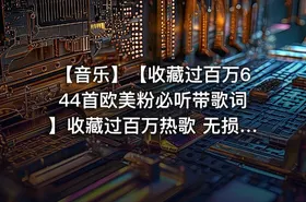【音乐】【收藏过百万644首欧美粉必听带歌词】收藏过百万热歌 无损音质