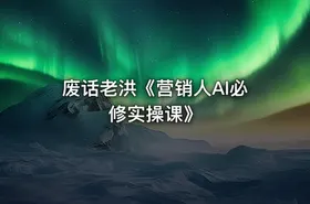 废话老洪《营销人Al必修实操课》