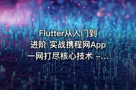 Flutter从入门到进阶 实战携程网App 一网打尽核心技术 - 带源码课件