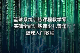 篮球系统训练课程教学零基础全能训练课少儿青年篮球入门教程