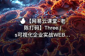 🔥 【网易云课堂-老陈打码】Three.js可视化企业实战WEBGL课程
