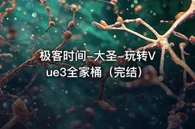 极客时间-大圣-玩转Vue3全家桶（完结）