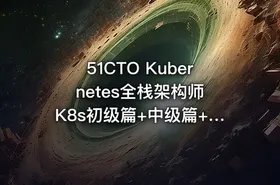 51CTO Kubernetes全栈架构师 K8s初级篇+中级篇+高级篇+架构篇