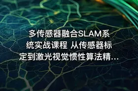 多传感器融合SLAM系统实战课程 从传感器标定到激光视觉惯性算法精读与优化