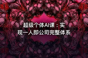超级个体AI课 : 实现一人即公司完整体系