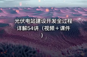 光伏电站建设开发全过程详解54讲（视频＋课件）