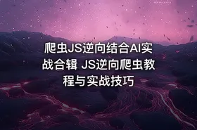 爬虫JS逆向结合AI实战合辑 JS逆向爬虫教程与实战技巧